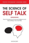 The Science of Self Talk : How to Increase Your Emotional Intelligence and Stop Getting in Your Own Way - Book