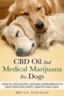 CBD Oil and Medical Marijuana for Dogs : How To Use Holistic Natural Supplements To Keep Your Dog Happy, Healthy and Calm - Book