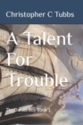 A Talent For Trouble : The Dorset Boy Book 1 - Book