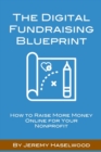 The Digital Fundraising Blueprint : How to Raise More Money Online for Your Nonprofit - Book
