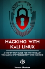 Hacking with Kali Linux : A Step by Step Guide for you to Learn the Basics of CyberSecurity and Hacking - Book