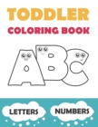 Toddler Coloring Book ABC : Baby Activity Book for Kids Age 1-3. Easy Coloring Pages with Thick Lines. Letters and Numbers. - Book