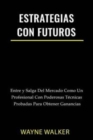 Estrategias Con Futuros : Entre y Salga del Mercado Como un Profesional con Poderosas Tecnicas Probadas Para Obtener Ganancias - Book