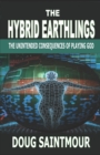 The Hybrid Earthlings : The Unintended Consequences of Playing God - Book