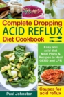Complete Dropping Acid Reflux Diet Cookbook : Easy Anti Acid Diet Meal Plans & Recipes to Heal GERD and LPR. Causes for Acid Reflux. - Book