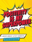 Mindset and Me : Positivity is My Superpower: A Growth Mindset Activity Workbook - Book