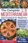 The Complete Mediterranean Diet Cookbook for Beginners : Complete Mediterranean Diet Guide with Delicious Recipes and a 7 Day Meal Plan - Book