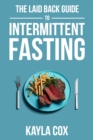 The Laid Back Guide To Intermittent Fasting : How I Lost Over 80 Pounds and Kept It Off Eating Whatever I Wanted - Book