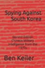 Spying Against South Korea : Second Edition Chinese Military Intelligence from the 1970s - Book