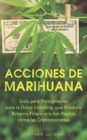 Acciones de Marihuana : Guia para Principiantes para la Unica Industria que Produce Retorno Financiero tan Rapido como las Criptomonedas (Libro en Espansol, Marijuana Stock Spanish Book Version) - Book