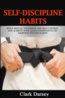 Self-Discipline Habits : Build Mental Toughness and Self-Control and Achieve Your Goals Consistently by Adopting Success Habits - Book