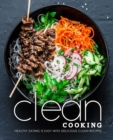 Clean Cooking : Healthy Eating is Easy with Delicious Clean Recipes - Book