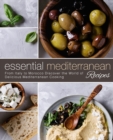 Essential Mediterranean Recipes : From Italy to Morocco Discover the World of Delicious Mediterranean Cooking - Book