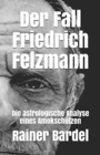 Der Fall Friedrich Felzmann : Die astrologische Analyse eines Amokschutzen - Book