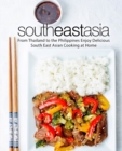 South East Asia : From Thailand to the Philippines Enjoy Delicious South East Asian Cooking at Home - Book