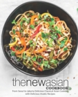 The New Asian Cookbook : From Seoul to Jakarta Delicious Classical Asian Cooking with Delicious Asiatic Recipes - Book
