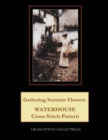 Gathering Summer Flowers : Waterhouse Cross Stitch Pattern - Book
