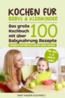 Kochen fur Babys & Kleinkinder : Das grosse Kochbuch mit uber 100 Babynahrung Rezepte fur das 1., 2. und 3. Jahr - Babybrei und Beikost einfach selbst machen - Fur eine ausgewogene gesunde Ernahrung - Book