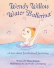 Wendy Willow Water Ballerina : A story about Synchronized Swimming - Book