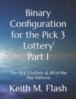 Binary Configuration for the Pick 3 Lottery Part I : The Pick 3 Lottery & All of the Play Patterns - Book