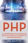 PHP : A Comprehensive Intermediate Guide To Learn The Concept of PHP Programming - Book