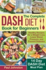 The Complete DASH Diet Book for Beginners : Healthy Recipes for a Weight Loss, Lower Blood Pressure, and Prevent Diabetes. A 14-Day DASH Diet Meal Plan - Book