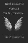 The Rulers Above : Volume 1 The Traitor's Fool - Book