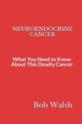 Neuroendocrine Cancer : What You Need to Know About This Deadly Cancer - Book