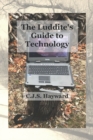 The Luddite's Guide to Technology : The Past Writes Back to Humane Tech! - Book
