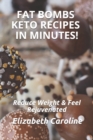 Fat Bombs Keto Recipes In Minutes! : Reduce Weight & Feel Rejuvenated - Book