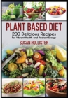 Plant Based Diet : 200 Delicious Recipes For Vibrant Health and Radiant Energy - Book