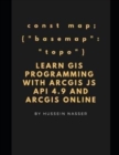 Learn GIS Programming with ArcGIS for Javascript API 4.x and ArcGIS Online : Learn GIS programming by building an engaging web map application, works on mobile or the web - Book