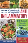 Anti Inflammatory Cookbook for Beginners : 55 Budget-Friendly Recipes. 10 Days Diet plan - Book