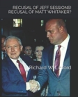 Recusal of Jeff Sessions! Recusal of Matthew Whitaker? : Was AG Sessions' recusal falsely engineered to the extreme harm of Jeff Sessions and POTUS TRUMP? Yes. Should AG Whitaker recuse himself? No. - Book