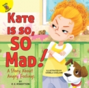Kate Is so, SO Mad! : A Story About Angry Feelings - eBook