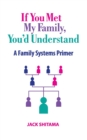 If You Met My Family, You'd Understand : A Family Systems Primer - Book