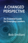 A Changed Perspective : An Essential Guide for Emerging Leaders - Book