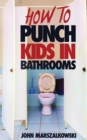 How to Punch Kids in Bathrooms - Book