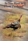 So You Want to Hunt Turkeys? - Book