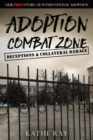 Adoption Combat Zone: Deceptions and Collateral Damage : Our True Story of International Adoption - eBook