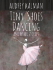 Tiny Shoes Dancing and Other Stories - eBook