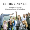 Be the Vintner : Manage to Be the Vintner of Your Workplace - Book