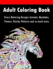 Adult Coloring Book : Stress Relieving Designs Animals, Mandalas, Flowers, Paisley Patterns and So Much More - Book