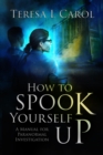 How To Spook Yourself Up : A Manual for Paranormal Investigation - eBook