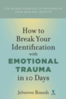 How to Break Your Identification with Emotional Trauma in 10 Days : Ten guided exercises to reestablish your original identity - Book