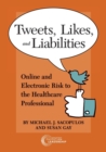 Tweets, Likes, and Liabilities : Online and Electronic Risks to the Healthcare Professional - Book