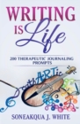 Writing Is Life : 200 Therapeutic Journaling Prompts - Book