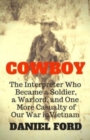 Cowboy : The Interpreter Who Became a Soldier, a Warlord, and One More Casualty of Our War in Vietnam - Book