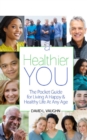 A Healthier You : The Pocket Guide for Living a Happy & Healthy Life at Any Age - Book