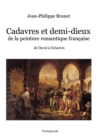 Cadavres et demi-dieux de la peinture romantique fran?aise : de David ? Delacroix - Book
